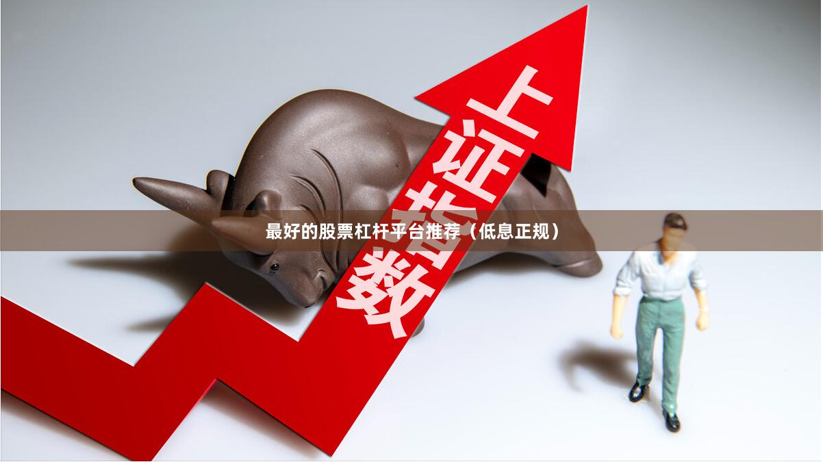 最好的股票杠杆平台推荐（低息正规）