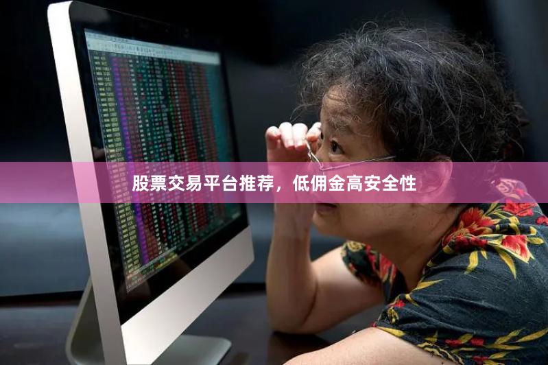 股票交易平台推荐，低佣金高安全性