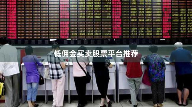 低佣金买卖股票平台推荐