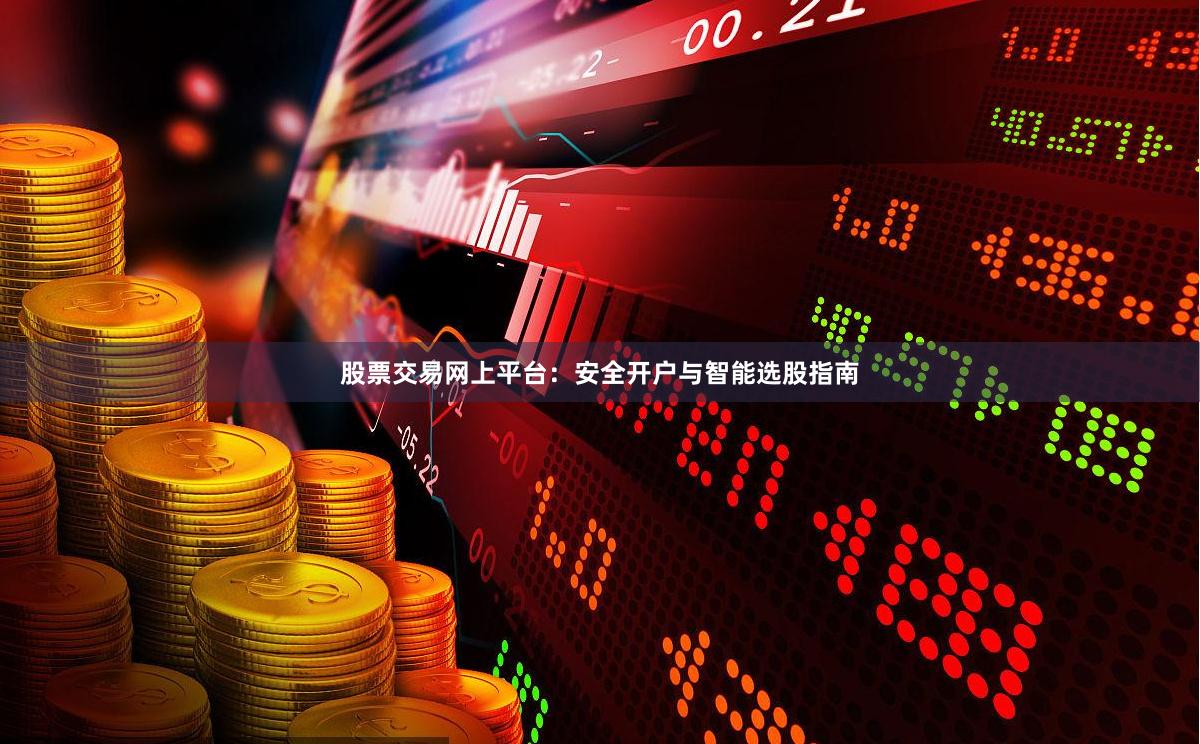 股票交易网上平台:安全开户与智能选股指南