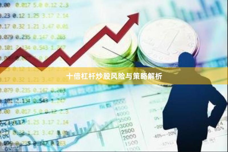 十倍杠杆炒股风险与策略解析