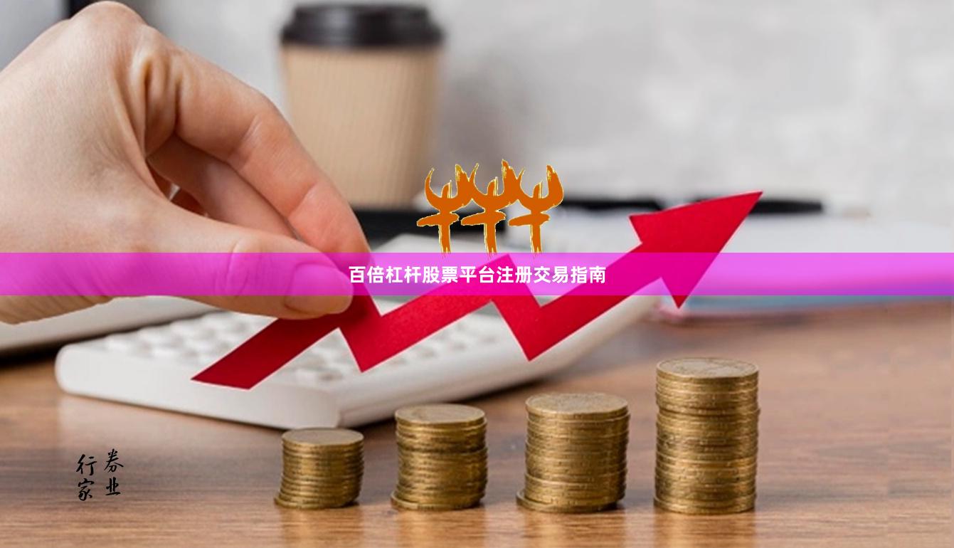 百倍杠杆股票平台注册交易指南