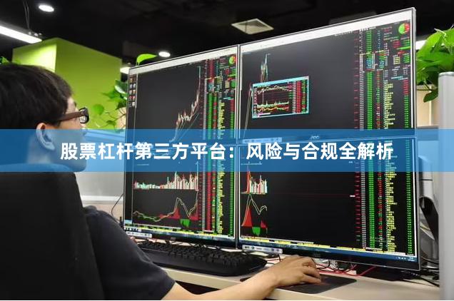 股票杠杆第三方平台:风险与合规全解析
