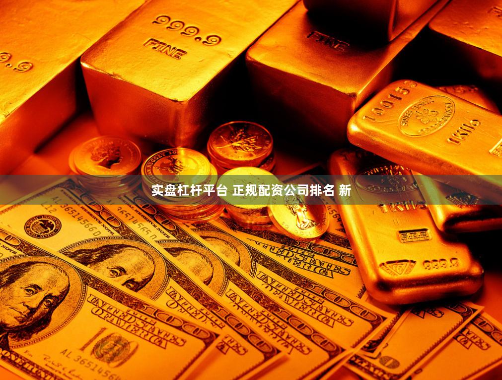 实盘杠杆平台 正规配资公司排名 新