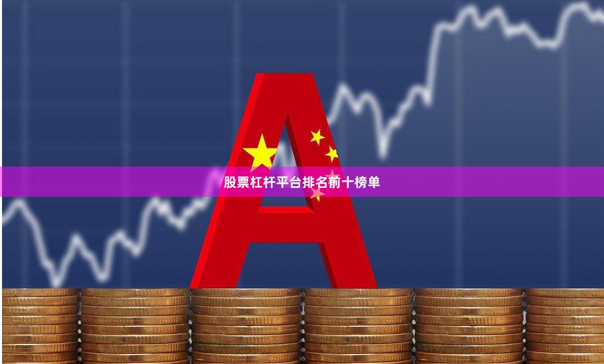 股票杠杆平台排名前十榜单