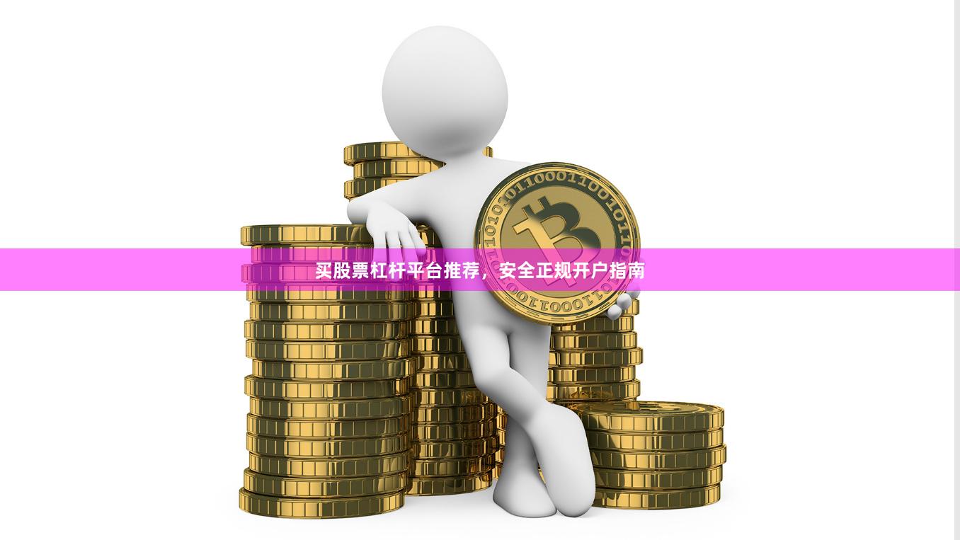 买股票杠杆平台推荐,安全正规开户指南