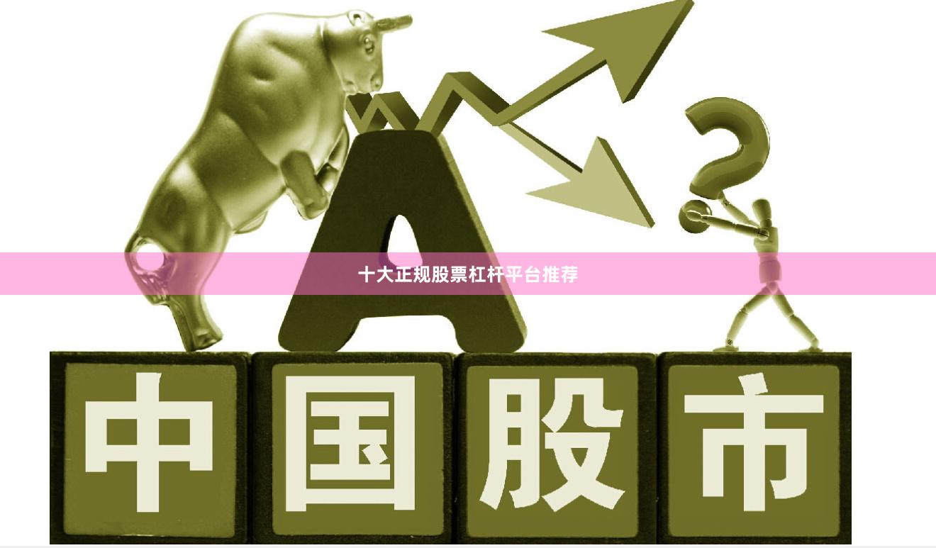 十大正规股票杠杆平台推荐