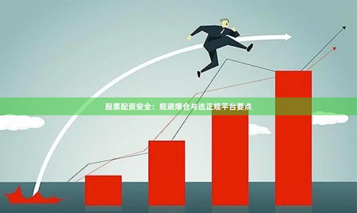 股票配资安全：规避爆仓与选正规平台要点