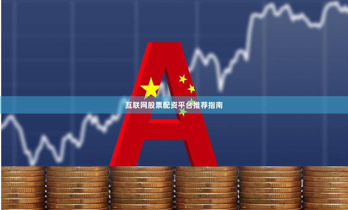 互联网股票配资平台推荐指南