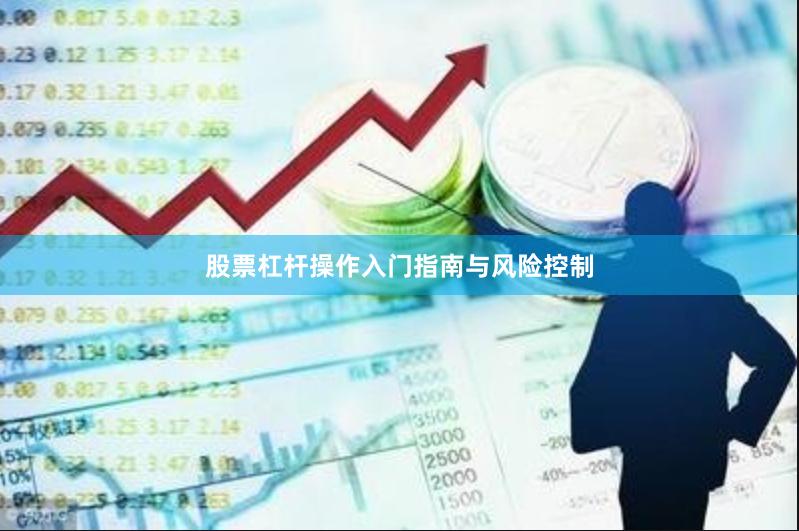 股票杠杆操作入门指南与风险控制