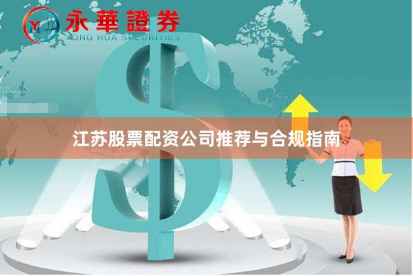 江苏股票配资公司推荐与合规指南