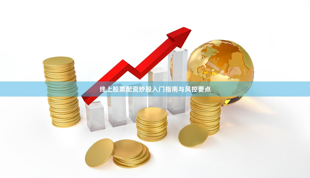 线上股票配资炒股入门指南与风控要点