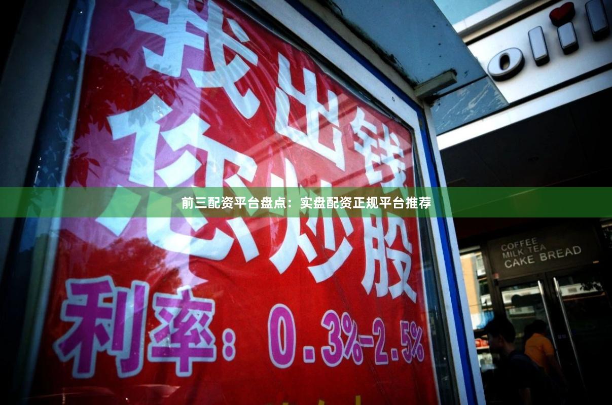 前三配资平台盘点：实盘配资正规平台推荐