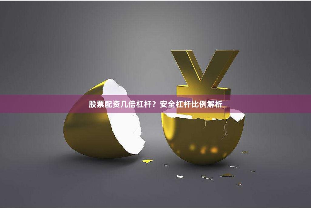 股票配资几倍杠杆？安全杠杆比例解析